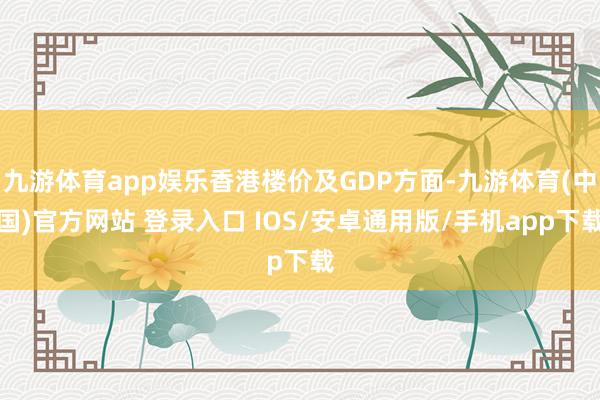 九游体育app娱乐香港楼价及GDP方面-九游体育(中国)官方网站 登录入口 IOS/安卓通用版/手机app下载