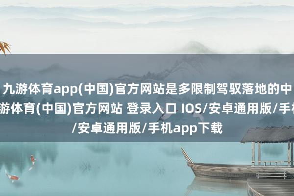 九游体育app(中国)官方网站是多限制驾驭落地的中枢赈济-九游体育(中国)官方网站 登录入口 IOS/安卓通用版/手机app下载